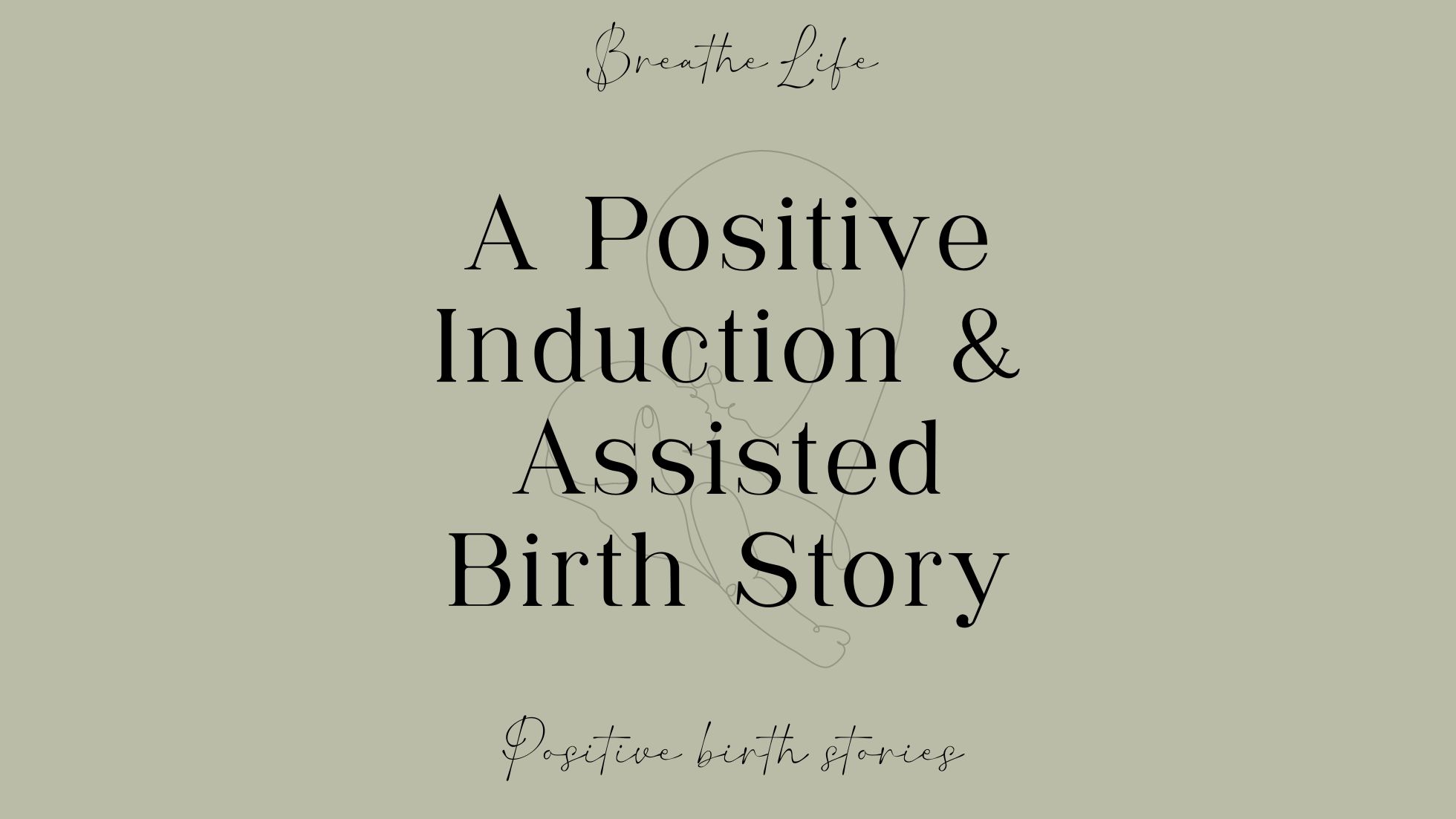 A Positive Induction & Assisted Birth Story - Breathe Life